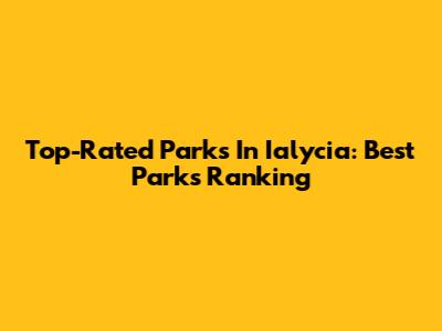 Top-Rated Parks In Ialycia: Best Parks Ranking