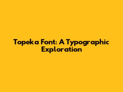Topeka Font: A Typographic Exploration