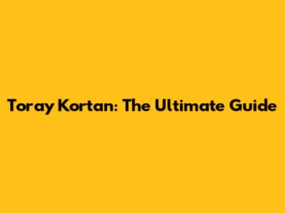 Toray Kortan: The Ultimate Guide