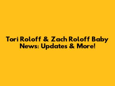 Tori Roloff & Zach Roloff Baby News: Updates & More!