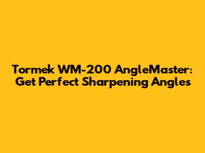 Tormek WM-200 AngleMaster: Get Perfect Sharpening Angles