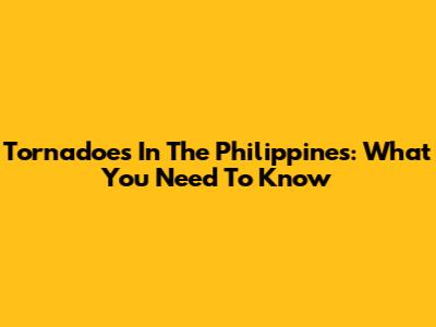Tornadoes In The Philippines: What You Need To Know