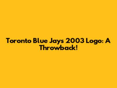 Toronto Blue Jays 2003 Logo: A Throwback!