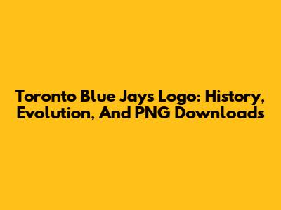 Toronto Blue Jays Logo: History, Evolution, And PNG Downloads