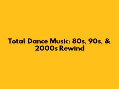 Total Dance Music: 80s, 90s, & 2000s Rewind