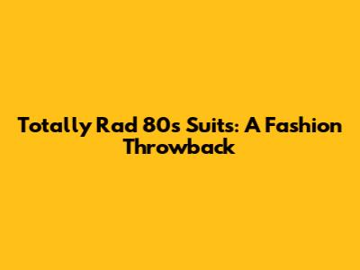 Totally Rad 80s Suits: A Fashion Throwback