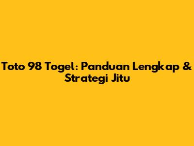 Toto 98 Togel: Panduan Lengkap & Strategi Jitu