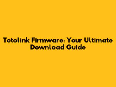 Totolink Firmware: Your Ultimate Download Guide