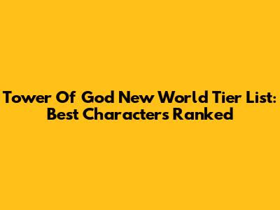 Tower Of God New World Tier List: Best Characters Ranked