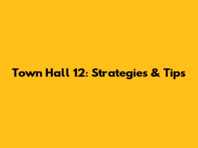 Town Hall 12: Strategies & Tips
