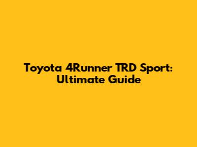 Toyota 4Runner TRD Sport: Ultimate Guide