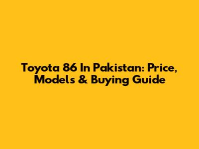 Toyota 86 In Pakistan: Price, Models & Buying Guide