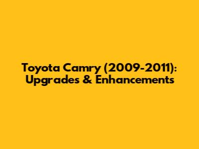 Toyota Camry (2009-2011): Upgrades & Enhancements