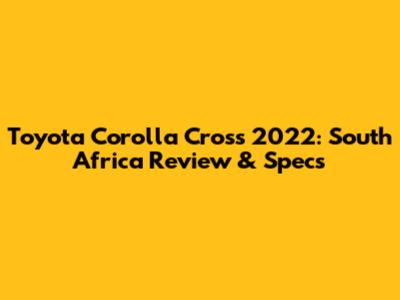 Toyota Corolla Cross 2022: South Africa Review & Specs