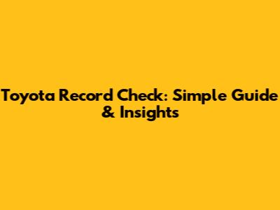 Toyota Record Check: Simple Guide & Insights