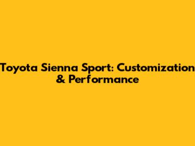 Toyota Sienna Sport: Customization & Performance