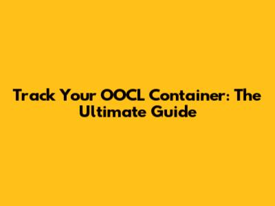 Track Your OOCL Container: The Ultimate Guide