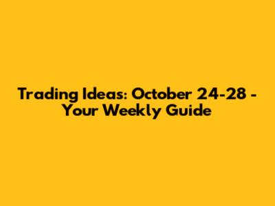 Trading Ideas: October 24-28 - Your Weekly Guide