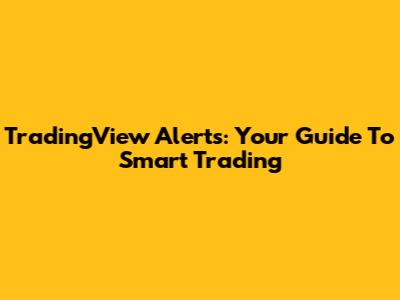 TradingView Alerts: Your Guide To Smart Trading