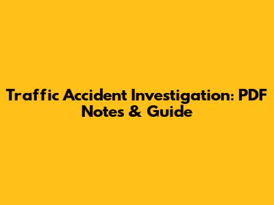 Traffic Accident Investigation: PDF Notes & Guide