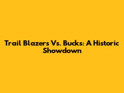 Trail Blazers Vs. Bucks: A Historic Showdown