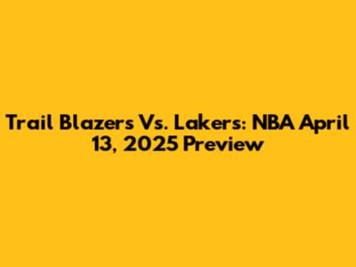 Trail Blazers Vs. Lakers: NBA April 13, 2025 Preview