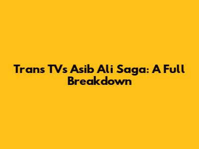 Trans TV's Asib Ali Saga: A Full Breakdown