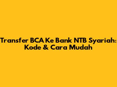 Transfer BCA Ke Bank NTB Syariah: Kode & Cara Mudah