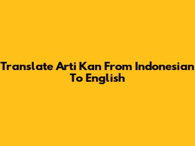 Translate 'Arti Kan' From Indonesian To English