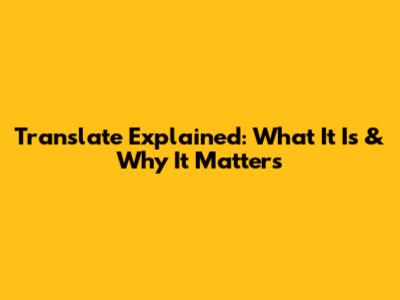 Translate Explained: What It Is & Why It Matters
