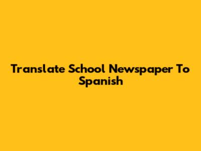 Translate School Newspaper To Spanish