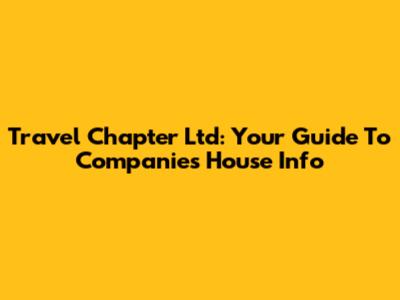 Travel Chapter Ltd: Your Guide To Companies House Info