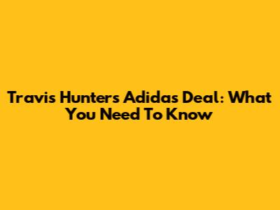 Travis Hunter's Adidas Deal: What You Need To Know