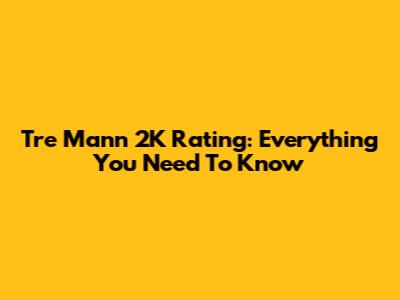 Tre Mann 2K Rating: Everything You Need To Know