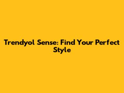 Trendyol Sense: Find Your Perfect Style