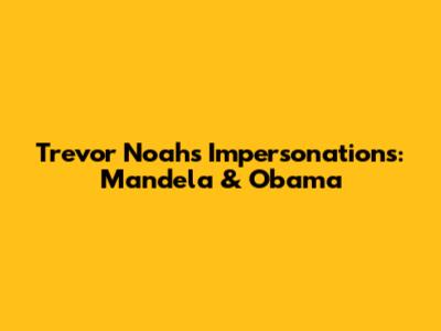 Trevor Noah's Impersonations: Mandela & Obama