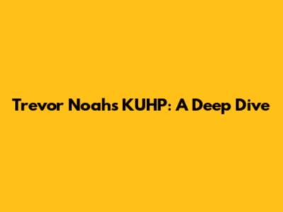 Trevor Noah's KUHP: A Deep Dive