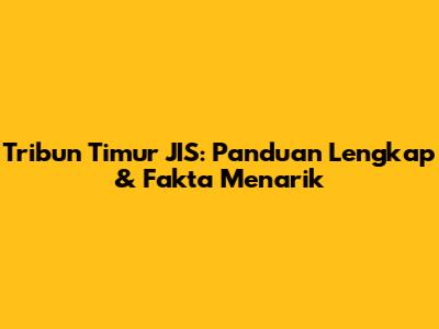 Tribun Timur JIS: Panduan Lengkap & Fakta Menarik