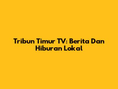 Tribun Timur TV: Berita Dan Hiburan Lokal