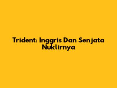Trident: Inggris Dan Senjata Nuklirnya