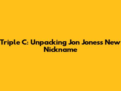 Triple C: Unpacking Jon Jones's New Nickname