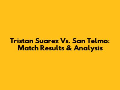 Tristan Suarez Vs. San Telmo: Match Results & Analysis