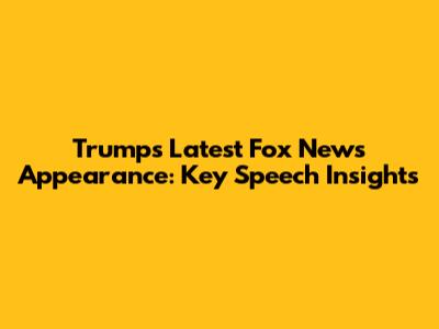 Trump's Latest Fox News Appearance: Key Speech Insights