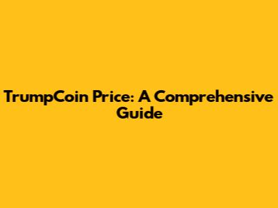 TrumpCoin Price: A Comprehensive Guide