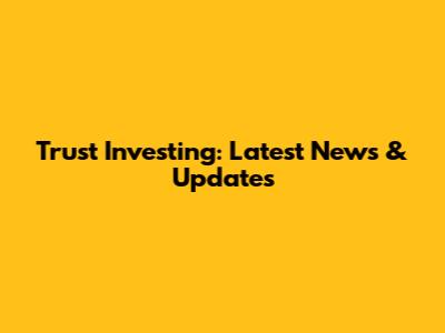 Trust Investing: Latest News & Updates