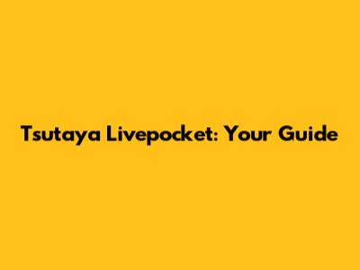 Tsutaya Livepocket: Your Guide
