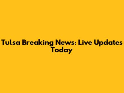 Tulsa Breaking News: Live Updates Today