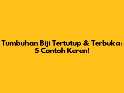 Tumbuhan Biji Tertutup & Terbuka: 5 Contoh Keren!