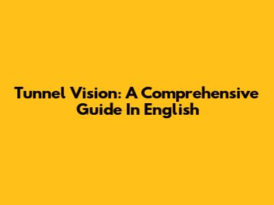 Tunnel Vision: A Comprehensive Guide In English