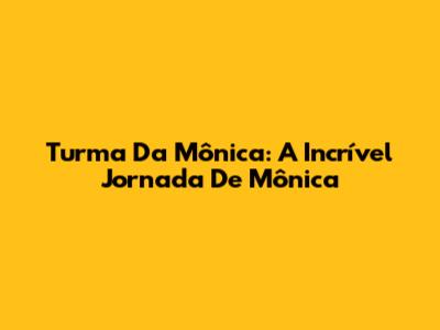 Turma Da Mônica: A Incrível Jornada De Mônica